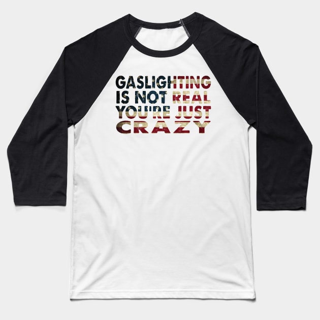 Gaslighting Is Not Real You're Just Crazy Baseball T-Shirt by Spit in my face PODCAST